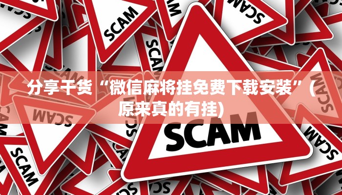 分享干货“微信麻将挂免费下载安装”(原来真的有挂)