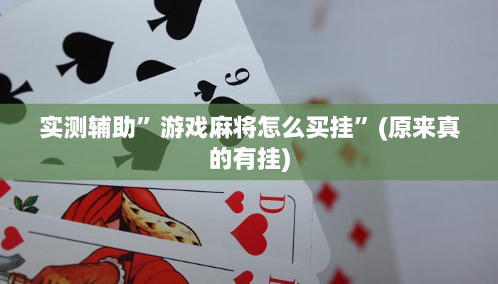 实测辅助”游戏麻将怎么买挂”(原来真的有挂)