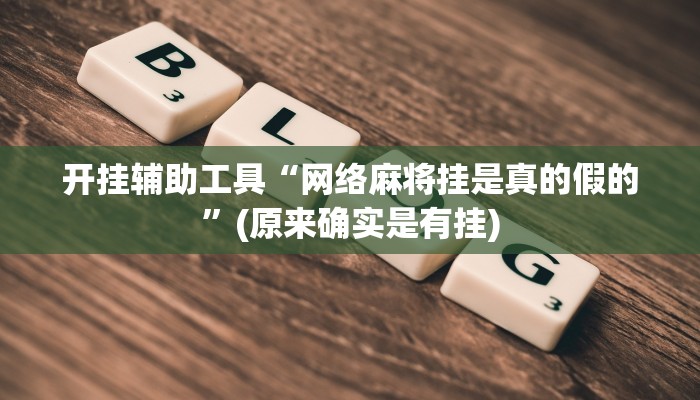 开挂辅助工具“网络麻将挂是真的假的”(原来确实是有挂)