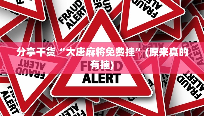 分享干货“大唐麻将免费挂”(原来真的有挂)