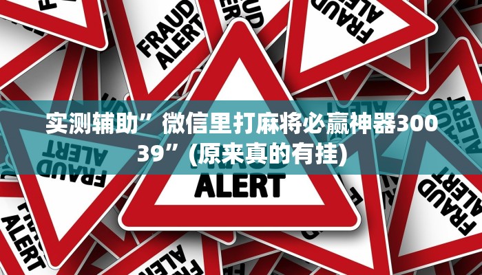 实测辅助”微信里打麻将必赢神器30039”(原来真的有挂)