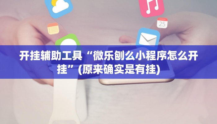 开挂辅助工具“微乐刨么小程序怎么开挂”(原来确实是有挂)