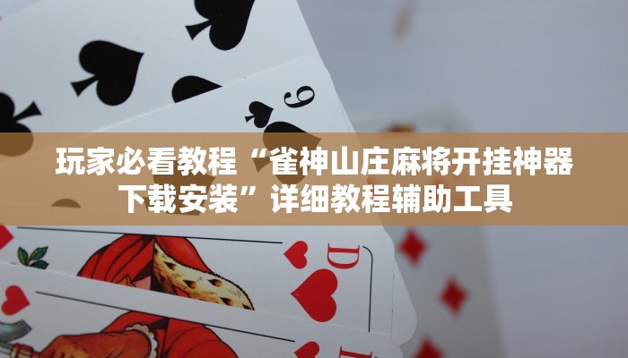 玩家必看教程“雀神山庄麻将开挂神器下载安装”详细教程辅助工具