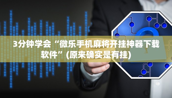 3分钟学会“微乐手机麻将开挂神器下载软件”(原来确实是有挂)