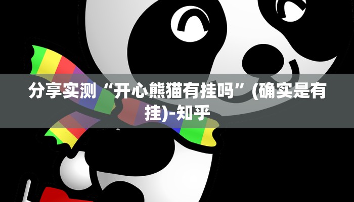 分享实测“开心熊猫有挂吗”(确实是有挂)-知乎