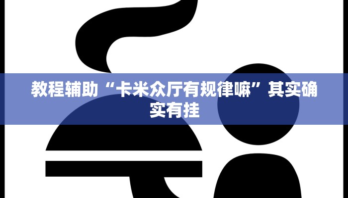 教程辅助“卡米众厅有规律嘛”其实确实有挂