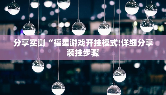 分享实测“福星游戏开挂模式!详细分享装挂步骤
