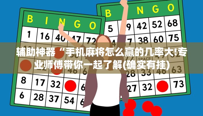 辅助神器“手机麻将怎么赢的几率大!专业师傅带你一起了解(确实有挂)