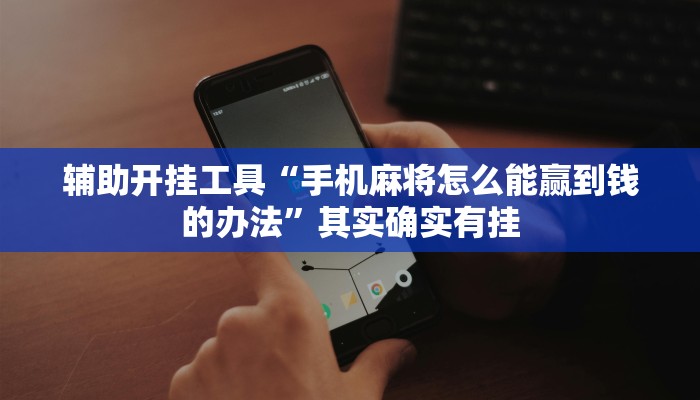 辅助开挂工具“手机麻将怎么能赢到钱的办法”其实确实有挂