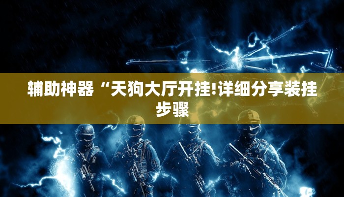 辅助神器“天狗大厅开挂!详细分享装挂步骤