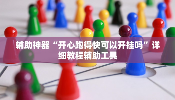 辅助神器“开心跑得快可以开挂吗”详细教程辅助工具