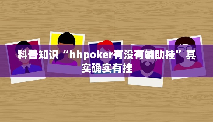 科普知识“hhpoker有没有辅助挂”其实确实有挂