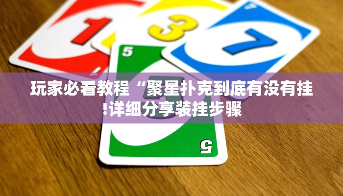 玩家必看教程“聚星扑克到底有没有挂!详细分享装挂步骤