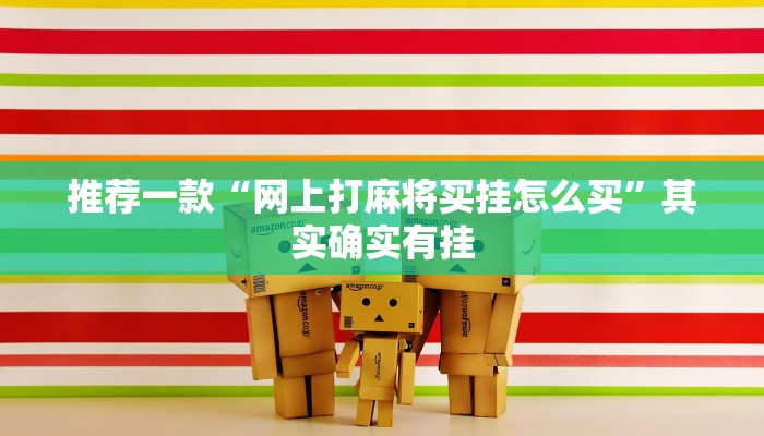 推荐一款“网上打麻将买挂怎么买”其实确实有挂