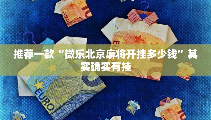 推荐一款“微乐北京麻将开挂多少钱”其实确实有挂