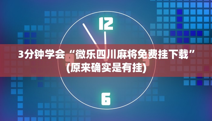 3分钟学会“微乐四川麻将免费挂下载”(原来确实是有挂)