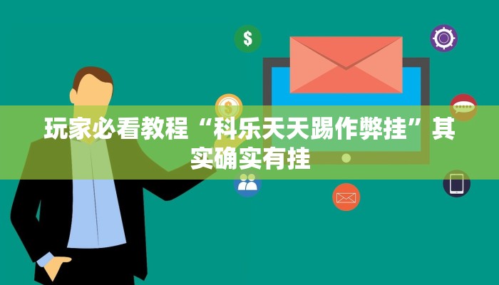 玩家必看教程“科乐天天踢作弊挂”其实确实有挂