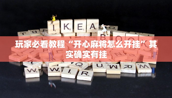 玩家必看教程“开心麻将怎么开挂”其实确实有挂