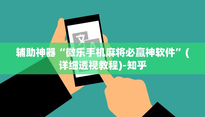 辅助神器“微乐手机麻将必赢神软件”(详细透视教程)-知乎