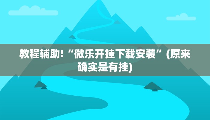 教程辅助!“微乐开挂下载安装”(原来确实是有挂)
