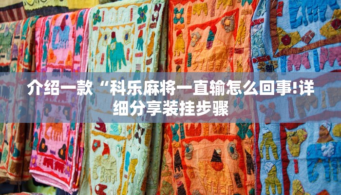 介绍一款“科乐麻将一直输怎么回事!详细分享装挂步骤