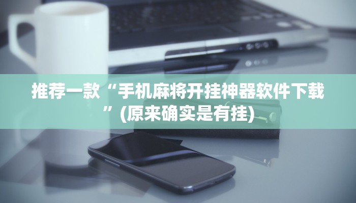 推荐一款“手机麻将开挂神器软件下载”(原来确实是有挂)