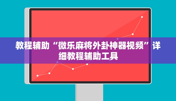 教程辅助“微乐麻将外卦神器视频”详细教程辅助工具