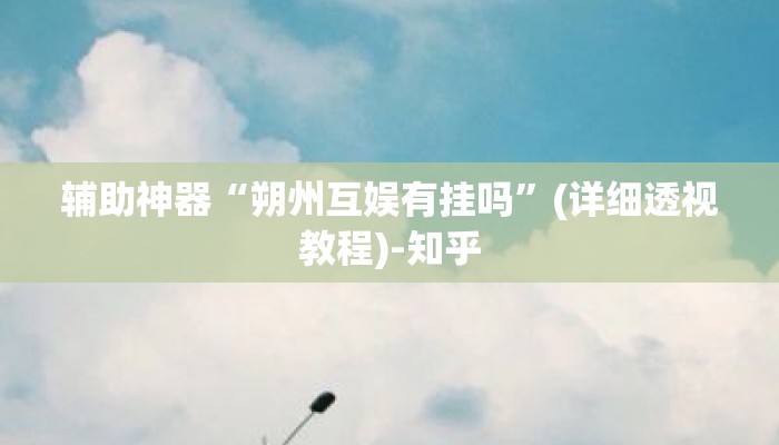 辅助神器“朔州互娱有挂吗”(详细透视教程)-知乎