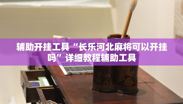 辅助开挂工具“长乐河北麻将可以开挂吗”详细教程辅助工具