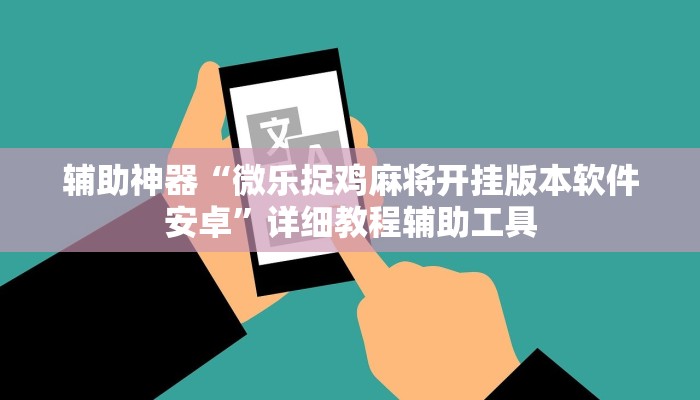 辅助神器“微乐捉鸡麻将开挂版本软件安卓”详细教程辅助工具