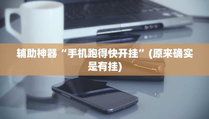 辅助神器“手机跑得快开挂”(原来确实是有挂)