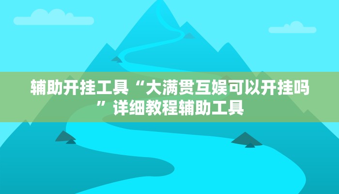 辅助开挂工具“大满贯互娱可以开挂吗”详细教程辅助工具