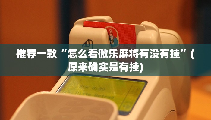 推荐一款“怎么看微乐麻将有没有挂”(原来确实是有挂)