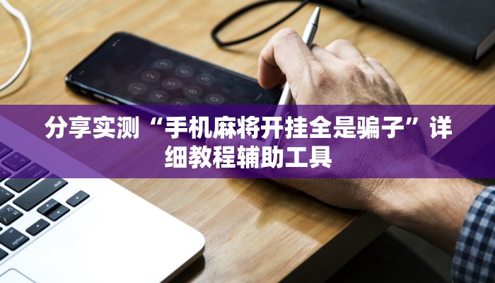 分享实测“手机麻将开挂全是骗子”详细教程辅助工具