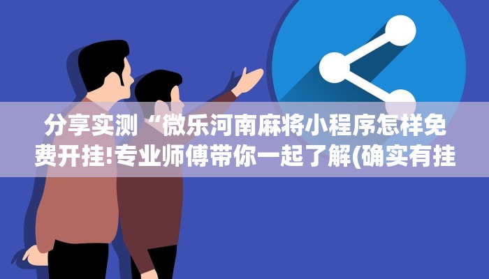 分享实测“微乐河南麻将小程序怎样免费开挂!专业师傅带你一起了解(确实有挂)
