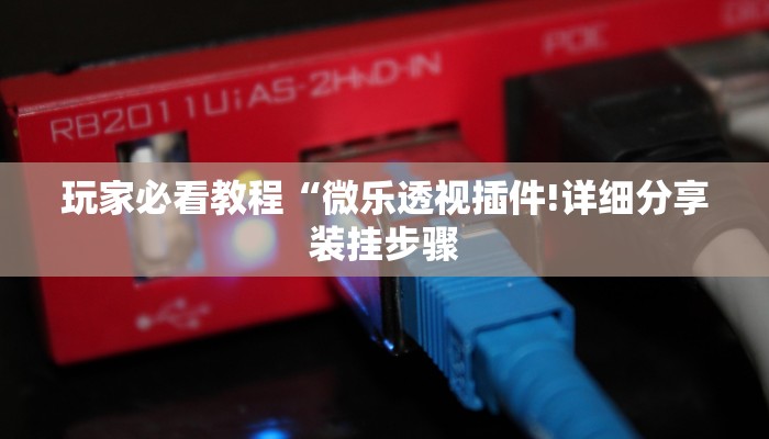 玩家必看教程“微乐透视插件!详细分享装挂步骤