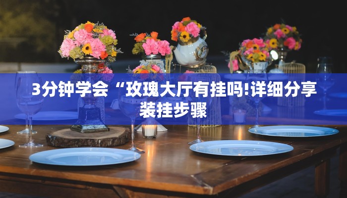 3分钟学会“玫瑰大厅有挂吗!详细分享装挂步骤