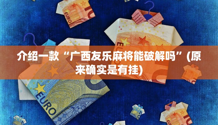 介绍一款“广西友乐麻将能破解吗”(原来确实是有挂)