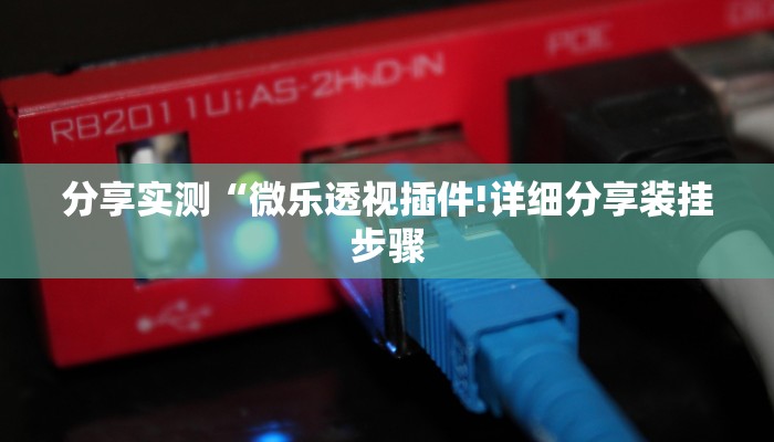 分享实测“微乐透视插件!详细分享装挂步骤