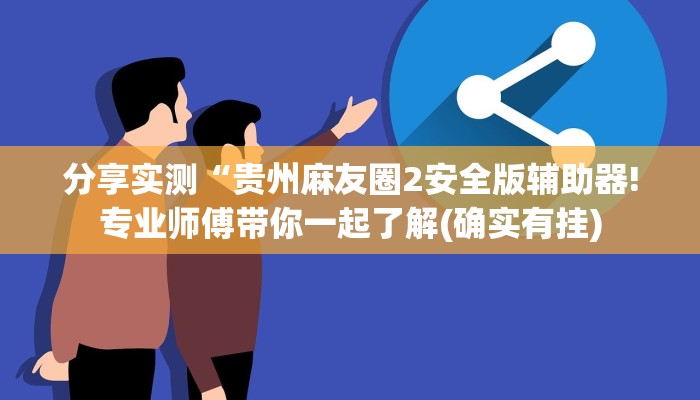 分享实测“贵州麻友圈2安全版辅助器!专业师傅带你一起了解(确实有挂)