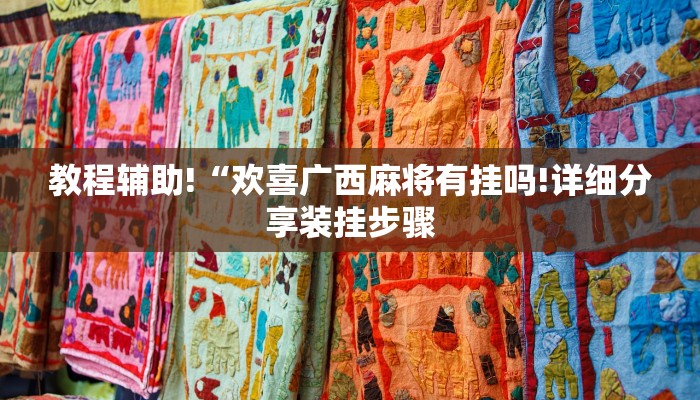 教程辅助!“欢喜广西麻将有挂吗!详细分享装挂步骤