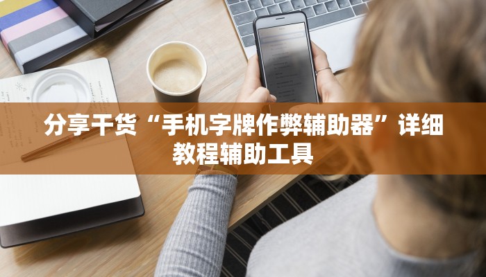 分享干货“手机字牌作弊辅助器”详细教程辅助工具