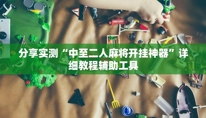分享实测“中至二人麻将开挂神器”详细教程辅助工具