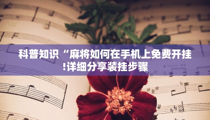 科普知识“麻将如何在手机上免费开挂!详细分享装挂步骤