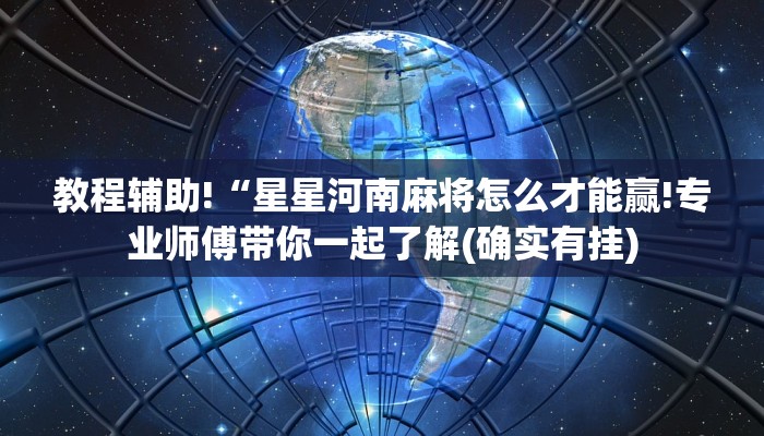 教程辅助!“星星河南麻将怎么才能赢!专业师傅带你一起了解(确实有挂)