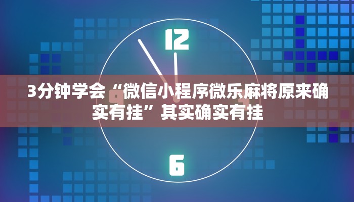 3分钟学会“微信小程序微乐麻将原来确实有挂”其实确实有挂