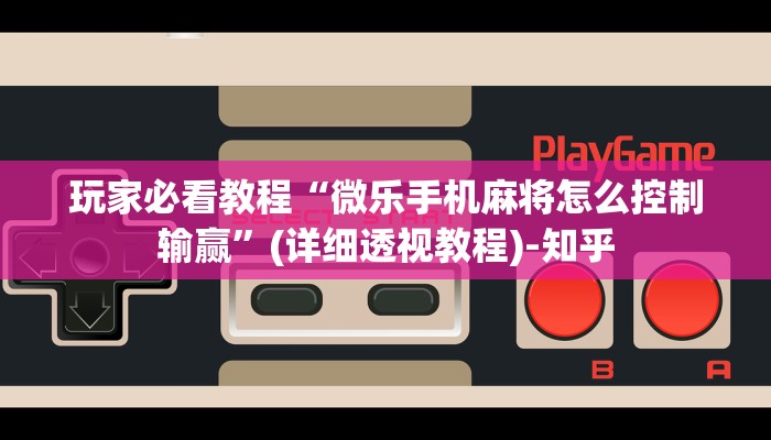 玩家必看教程“微乐手机麻将怎么控制输赢”(详细透视教程)-知乎