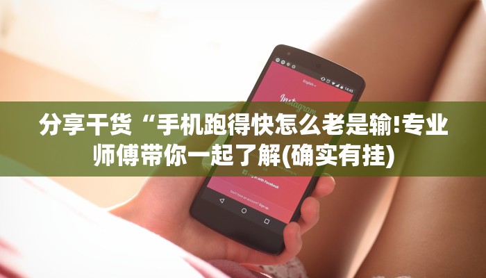 分享干货“手机跑得快怎么老是输!专业师傅带你一起了解(确实有挂)