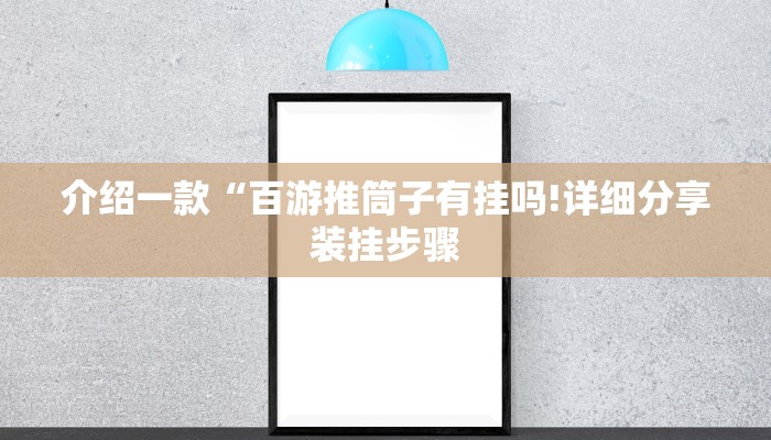 介绍一款“百游推筒子有挂吗!详细分享装挂步骤