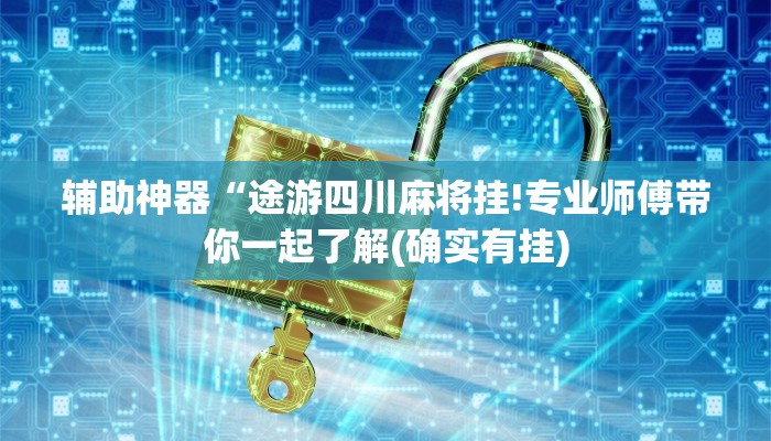 辅助神器“途游四川麻将挂!专业师傅带你一起了解(确实有挂)